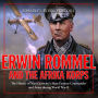 Erwin Rommel and the Afrika Korps: The History of Nazi Germany's Most Famous Commander and Army during World War II