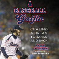 A Baseball Gaijin: Chasing a Dream to Japan and Back