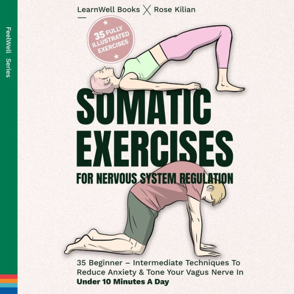 Somatic Exercises For Nervous System Regulation: 35 Beginner - Intermediate Techniques To Reduce Anxiety & Tone Your Vagus Nerve In Under 10 Minutes A Day