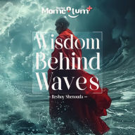 Wisdom Behind Waves - Unlocking the Secrets of Self-Discovery and Fulfillment through Nature's Wisdom: Dive Deep, Discover Your Essence, Transform Your Life! Embrace the Wisdom behind Waves.