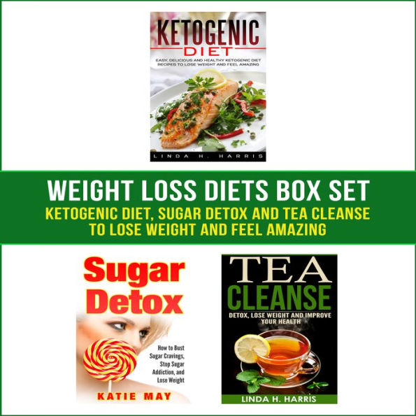 Weight Loss Diets Box Set: Ketogenic Diet, Sugar Detox and Tea Cleanse to Lose Weight and Feel Amazing