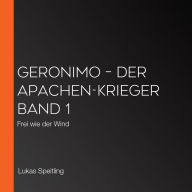 Geronimo - Der Apachen-Krieger Band 1: Frei wie der Wind