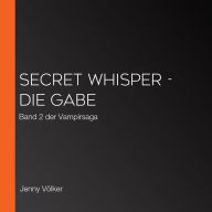 Secret Whisper - Die Gabe: Band 2 der Vampirsaga (Abridged)