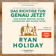 Das Richtige tun, genau jetzt: Von guten Werten, gutem Charakter und guten Taten - Die vier stoischen Tugenden Band III Right Thing. Right Now: Good Values. Good Character. Good Deeds. deutsche Ausgabe