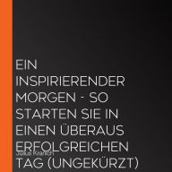 Ein inspirierender Morgen - So starten Sie in einen überaus erfolgreichen Tag (Ungekürzt)