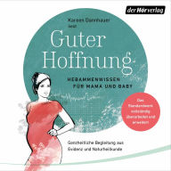 Guter Hoffnung - Hebammenwissen für Mama und Baby: Hebammenwissen für Mama und Baby - Ganzheitliche Begleitung aus Evidenz und Naturheilkunde - Das Standardwerk vollständig überarbeitet und erweitert