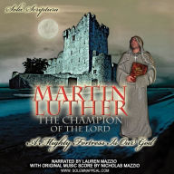 Martin Luther, The Champion of the Lord: The Inspiring True Story of Martin Luther