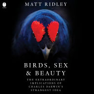 Birds, Sex and Beauty: The Extraordinary Implications of Charles Darwin's Strangest Idea