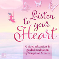 Listen to your heart - Guided relaxation and guided meditation (Unabridged)