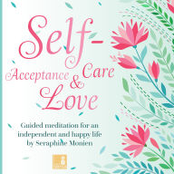 Self-Acceptance, Self-Love, Self-Care - Guided Meditation for an independent and happy life (Unabridged)