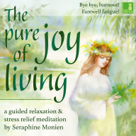 pure joy of living, The - a guided relaxation and stress relief meditation - Bye, bye, burnout! Farewell fatigue! (Unabridged)