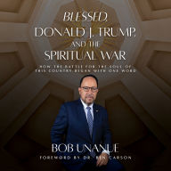 Blessed, Donald J. Trump, and the Spiritual War: How the Battle for the Soul of This Country Began with One Word