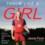 Throw Like a Girl: How to Dream Big & Believe in Yourself