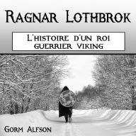 Ragnar Lothbrok: L'histoire d'un roi guerrier viking (French Edition)