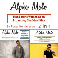 Alpha Male: Stand out to Women as an Attractive, Confident Man