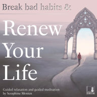 Break bad habits and renew your life - Guided relaxation and guided meditation (Unabridged)