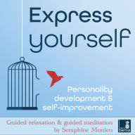 Express yourself - Personality development & self-improvement - Guided relaxation and guided meditation (Unabridged)