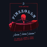 Piazzolla, loco, loco, loco. 25 años de laburo y jodas conviviendo con un genio