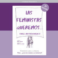 Las feministas queremos. 12 respuestas claras a la pregunta: Pero... ¿qué más quieren las feministas?