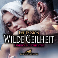 Wilde Geilheit / 13 heiße erotische Geschichten / Erotik Audio Story / Erotisches Hörbuch: fantasievolle Traumwelten voller Sex ...