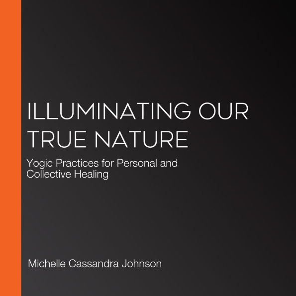 Illuminating Our True Nature: Yogic Practices for Personal and Collective Healing