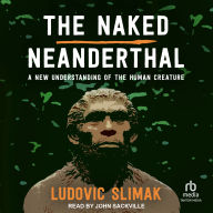 The Naked Neanderthal: A New Understanding of the Human Creature