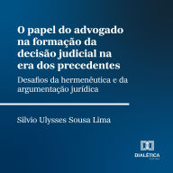 O papel do advogado na formação da decisão judicial na era dos precedentes: desafios da hermenêutica e da argumentação jurídica (Abridged)