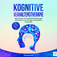 Kognitive Verhaltenstherapie: Depressionen und Persönlichkeitsstörungen verstehen in nur 28 Tagen mit kognitiver Psychologie - inkl. 4-Wochen-Plan und 21 bewährten Praxis-Übungen