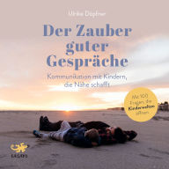 Der Zauber guter Gespräche: Kommunikation mit Kindern, die Nähe schafft