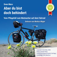 Aber du bist doch behindert: Vom Pflegefall zum Mutmacher auf dem Fahrrad