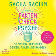 Faktencheck Psyche: 50 Mythen über unser Denken, Fühlen und Handeln