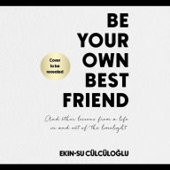 Be Your Own Best Friend: And other lessons from a life lived in and out of the limelight