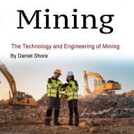 Mining: The Technology and Engineering of Mining