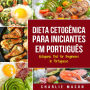 Dieta Cetogênica para Iniciantes Em português/ Ketogenic Diet for Beginners In Portuguese: Perca Muito Peso Rápido Usando os Processos Naturais do Seu Corpo