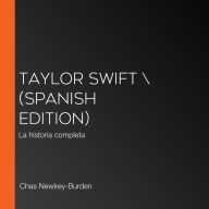 Taylor Swift \ (Spanish edition): La historia completa