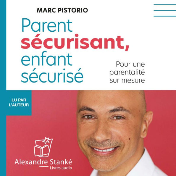 Parent sécurisant, enfant sécurisé: Pour une parentalité sur mesure