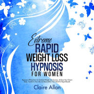 Extreme Rapid Weight Loss Hypnosis for Women: 2 in 1: Hypnosis Affirmations for Extreme Weight Loss Success, Achieve Your Dream Body, Transform Your Life and Recondition Your Mind for Rapid Results