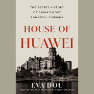House of Huawei: The Secret History of China's Most Powerful Company