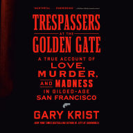 Trespassers at the Golden Gate: A True Account of Love, Murder, and Madness in Gilded-Age San Francisco