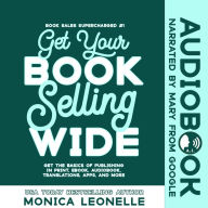 Get Your Book Selling Wide: Get the Basics of Publishing in Print, Ebook, Audiobook, Translations, Apps, and More