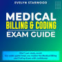 Medical Billing and Coding Exam Guide: Unlock Your Future in Medical Billing and Coding: 2024-2025 Exam Prep Guide - Ace Your Certification on the First Attempt 200+ Expert Q&A Realistic Practice Questions and Comprehensive Answer Explanations