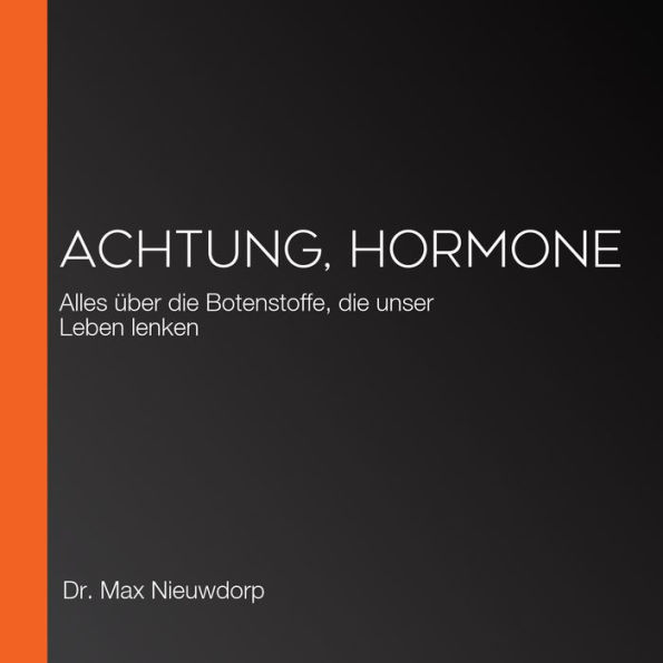 Achtung, Hormone: Alles über die Botenstoffe, die unser Leben lenken