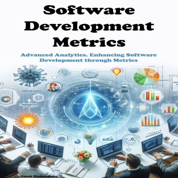 Software Development Metrics: Advanced Analytics. Enhancing Software Development through Metrics