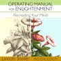 Operating Manual for Enlightenment: Recreating Your Mind