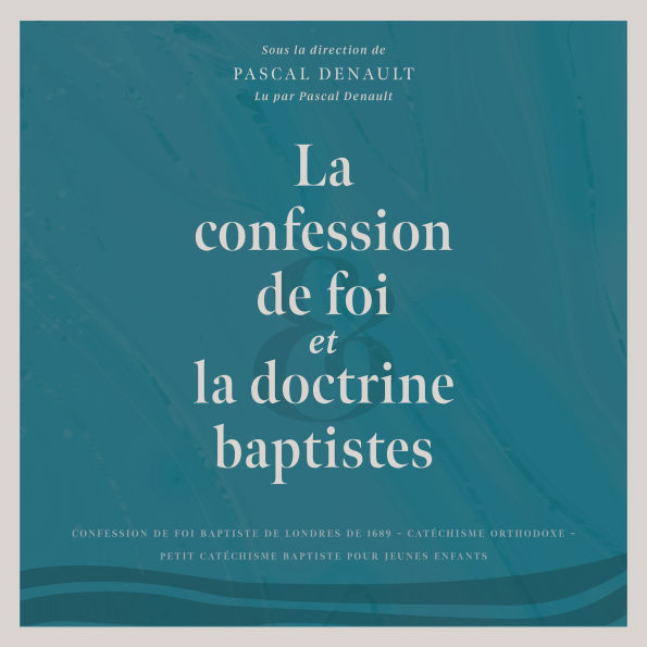 La confession de foi et la doctrine baptistes: CONFESSION DE FOI BAPTISTE DE LONDRES DE 1689 CATÉCHISME ORTHODOXE PETIT CATÉCHISME BAPTISTE POUR JEUNES ENFANTS