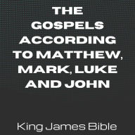 Gospels according to Matthew, Mark, Luke and John, The - King James Bible