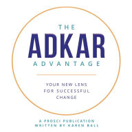 The ADKAR Advantage: Your New Lens For Successful Change