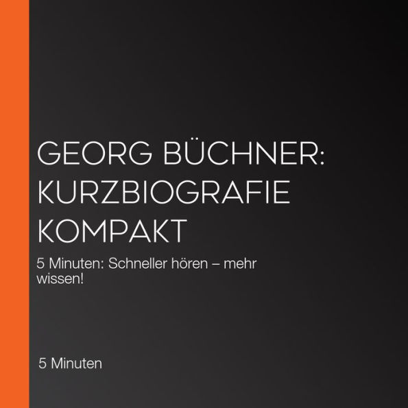 Georg Büchner: Kurzbiografie kompakt: 5 Minuten: Schneller hören - mehr wissen!