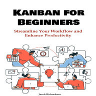 Kanban for Beginners: Streamline Your Workflow and Enhance Productivity