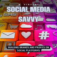 Social Media Savvy: Building Brands and Profits on Social Platforms